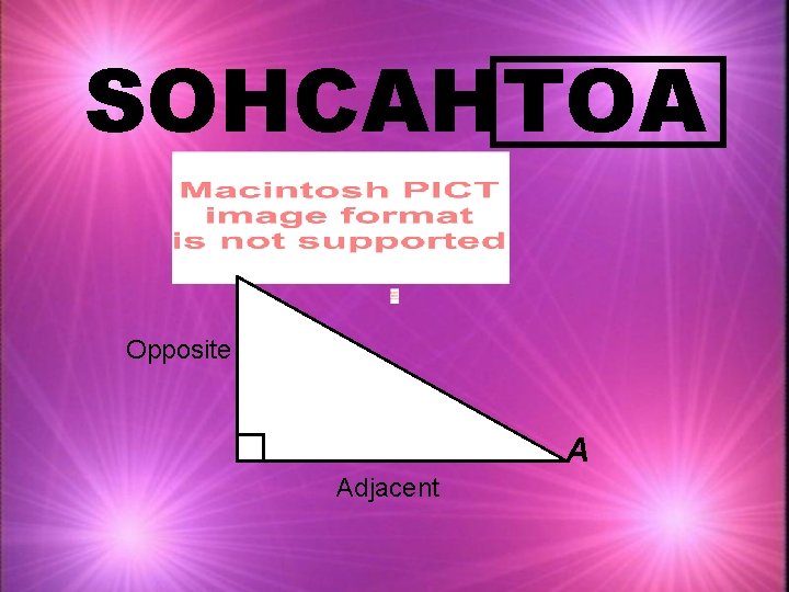 SOHCAHTOA Opposite A Adjacent 