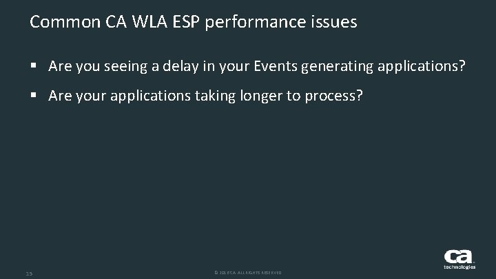 Common CA WLA ESP performance issues § Are you seeing a delay in your