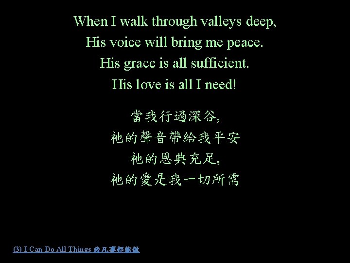 When I walk through valleys deep, His voice will bring me peace. His grace