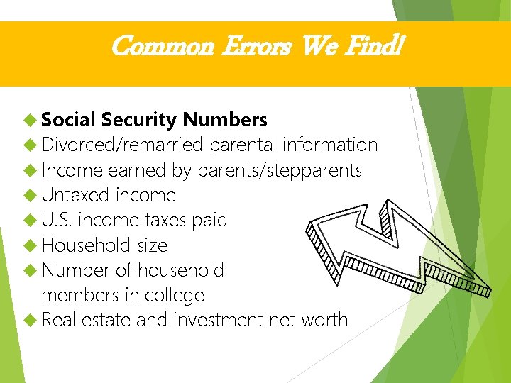 Common Errors We Find! Social Security Numbers Divorced/remarried parental information Income earned by parents/stepparents