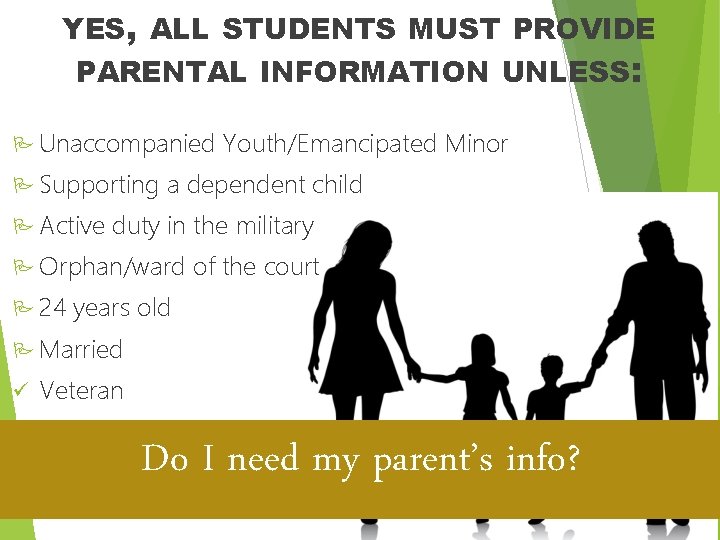 YES, ALL STUDENTS MUST PROVIDE PARENTAL INFORMATION UNLESS: Unaccompanied Supporting Active a dependent child