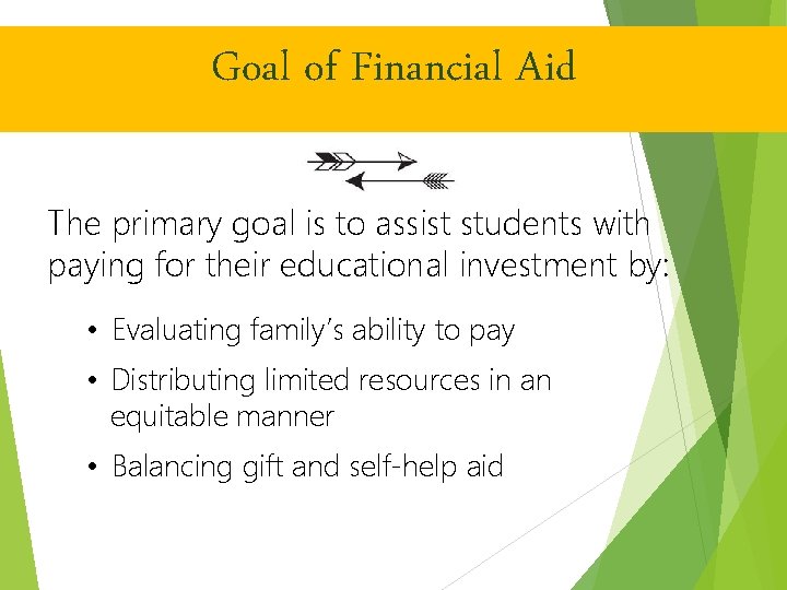 Goal of Financial Aid The primary goal is to assist students with paying for