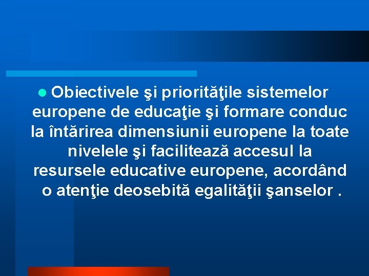 l Obiectivele şi priorităţile sistemelor europene de educaţie şi formare conduc la întărirea dimensiunii