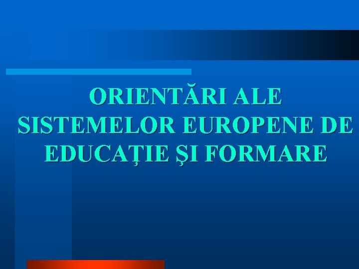 ORIENTĂRI ALE SISTEMELOR EUROPENE DE EDUCAŢIE ŞI FORMARE 