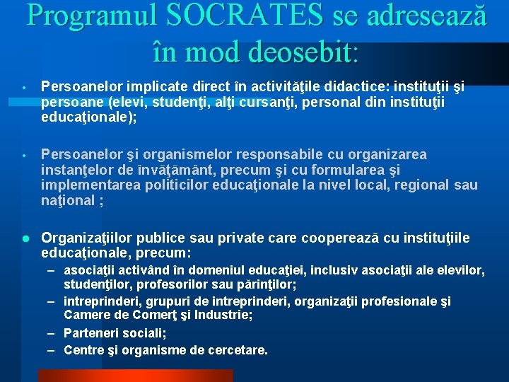 Programul SOCRATES se adresează în mod deosebit: • Persoanelor implicate direct în activităţile didactice: