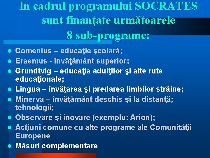 In cadrul programului SOCRATES sunt finanţate următoarele 8 sub-programe: l l l l Comenius