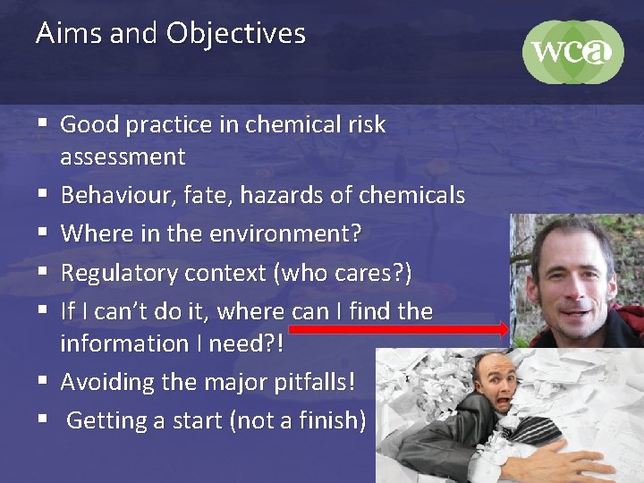 Aims and Objectives § Good practice in chemical risk assessment § Behaviour, fate, hazards