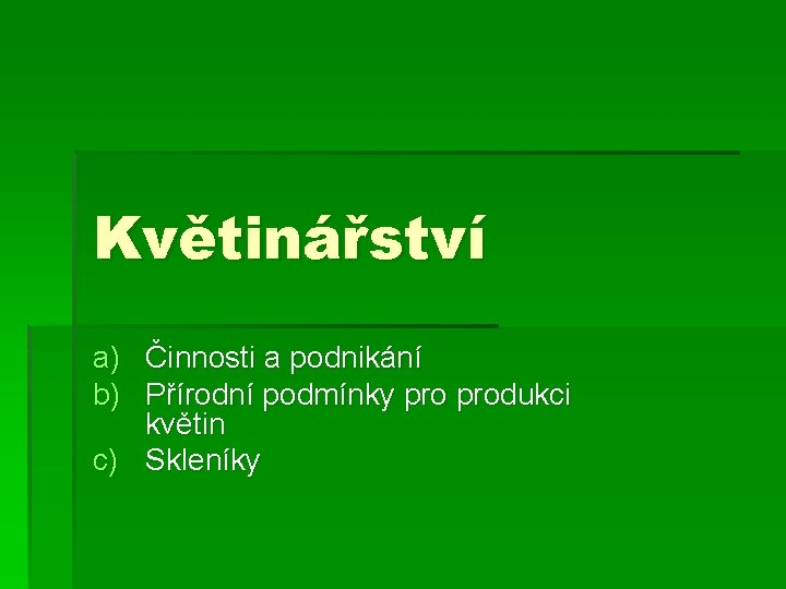 Květinářství a) Činnosti a podnikání b) Přírodní podmínky produkci květin c) Skleníky 