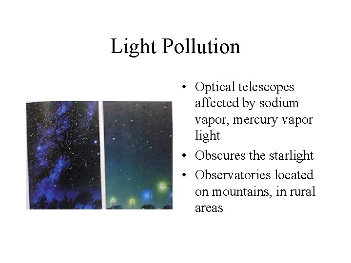 Light Pollution • Optical telescopes affected by sodium vapor, mercury vapor light • Obscures