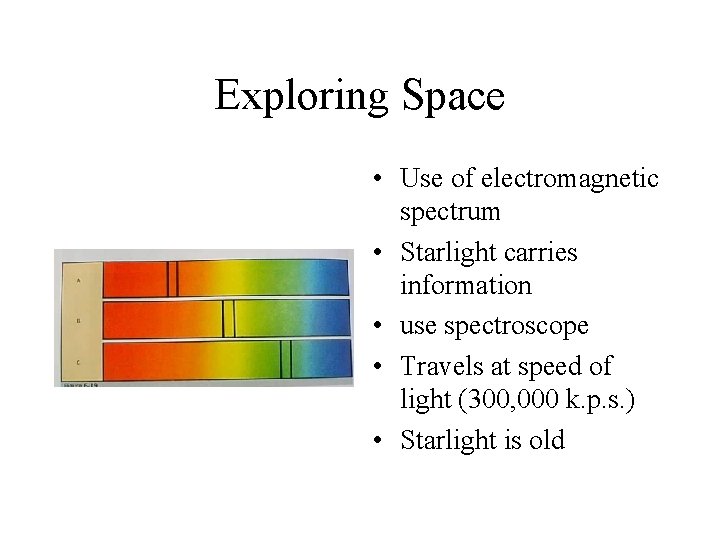 Exploring Space • Use of electromagnetic spectrum • Starlight carries information • use spectroscope