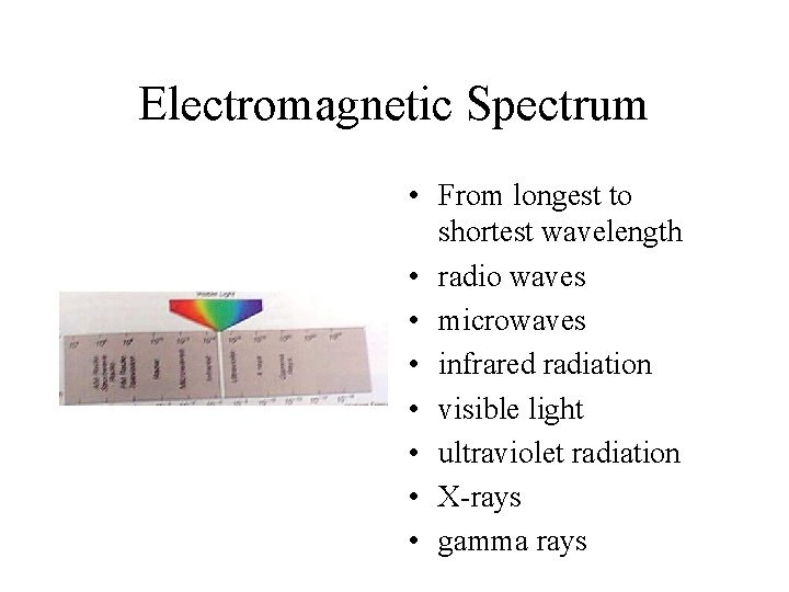 Electromagnetic Spectrum • From longest to shortest wavelength • radio waves • microwaves •