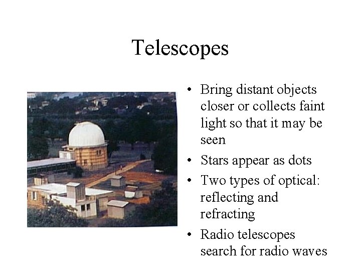 Telescopes • Bring distant objects closer or collects faint light so that it may