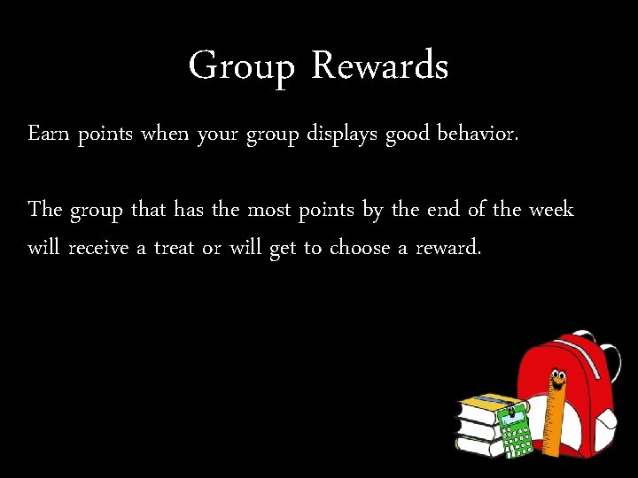 Group Rewards Earn points when your group displays good behavior. The group that has