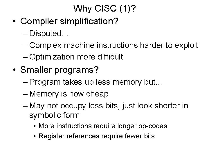 Why CISC (1)? • Compiler simplification? – Disputed… – Complex machine instructions harder to