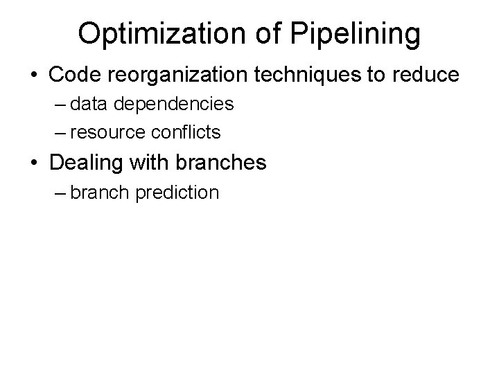 Optimization of Pipelining • Code reorganization techniques to reduce – data dependencies – resource