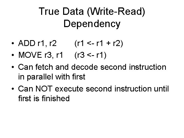 True Data (Write-Read) Dependency • ADD r 1, r 2 (r 1 <- r