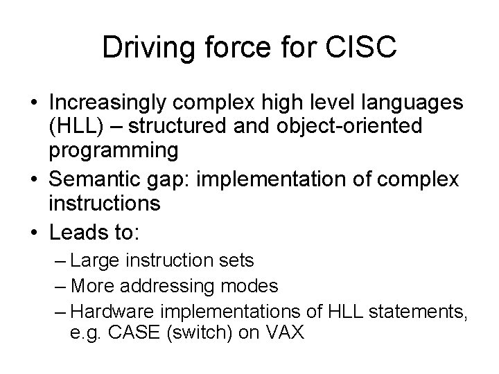 Driving force for CISC • Increasingly complex high level languages (HLL) – structured and