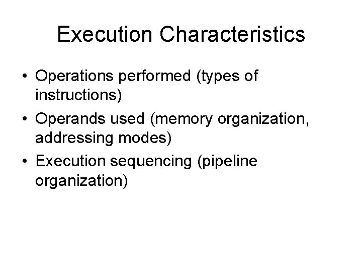 Execution Characteristics • Operations performed (types of instructions) • Operands used (memory organization, addressing