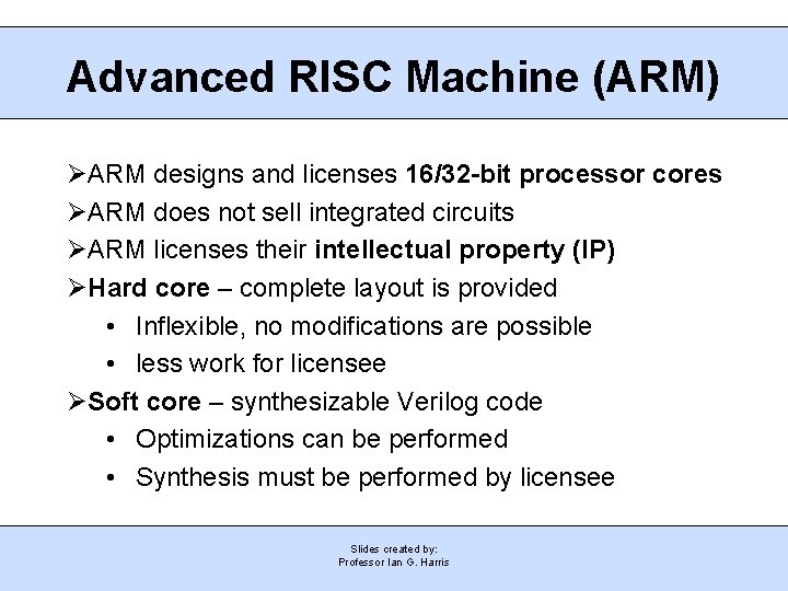 Advanced RISC Machine (ARM) ARM designs and licenses 16/32 -bit processor cores ARM does