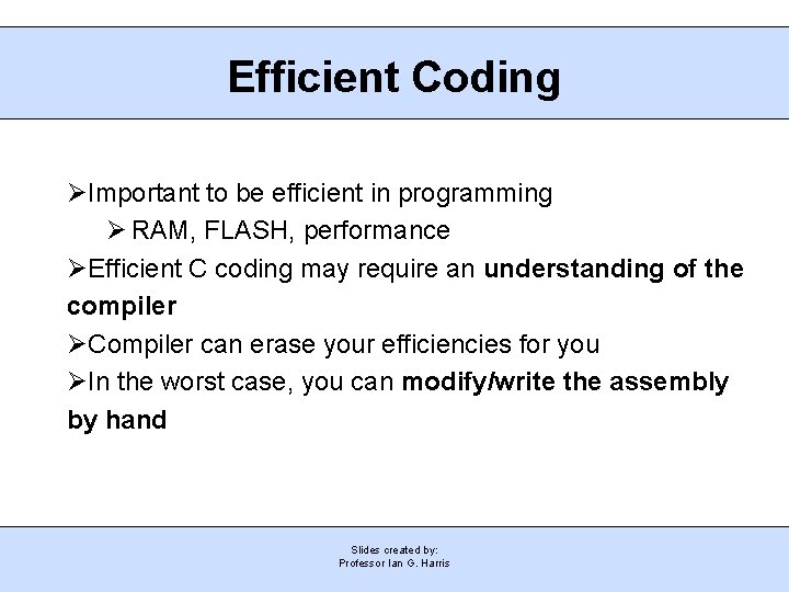 Efficient Coding Important to be efficient in programming RAM, FLASH, performance Efficient C coding