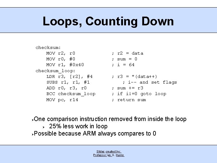 Loops, Counting Down checksum: MOV r 2, r 0 MOV r 0, #0 MOV