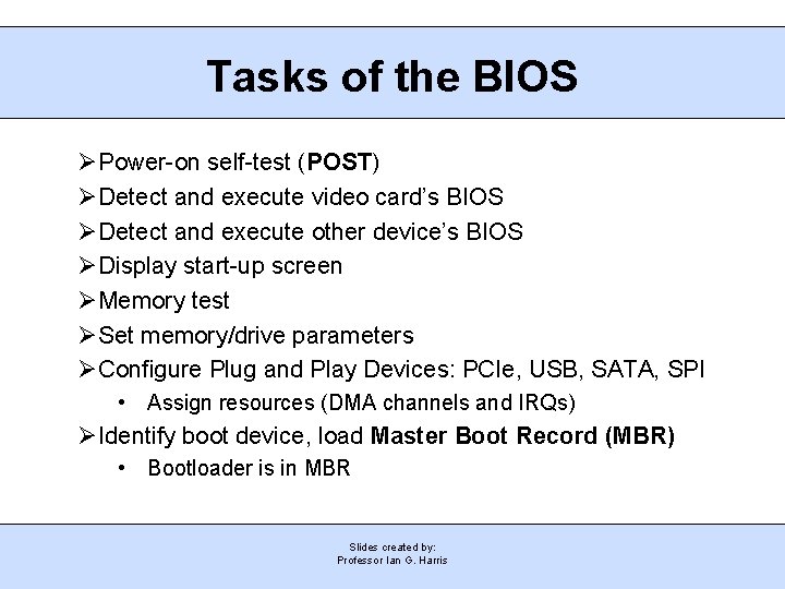 Tasks of the BIOS Power-on self-test (POST) Detect and execute video card’s BIOS Detect