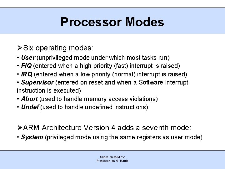 Processor Modes Six operating modes: • User (unprivileged mode under which most tasks run)