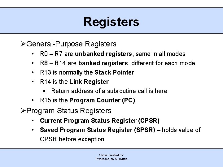 Registers General-Purpose Registers • • R 0 – R 7 are unbanked registers, same