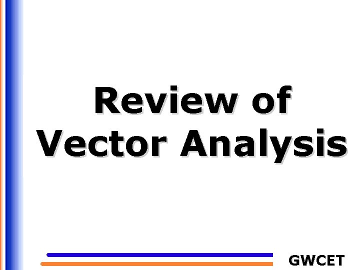 Review of Vector Analysis GWCET 