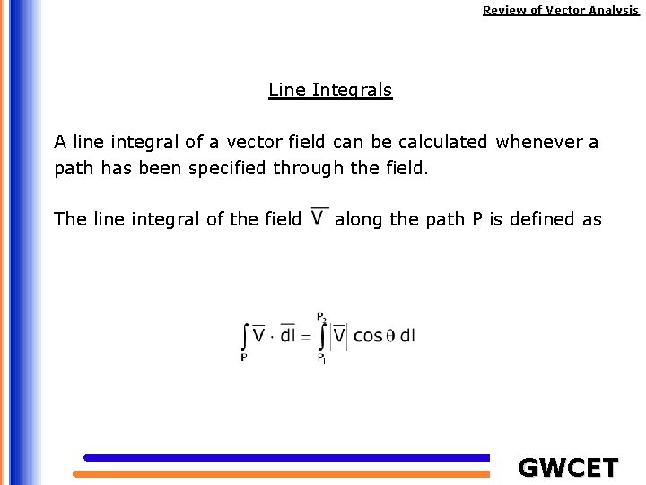 Review of Vector Analysis Line Integrals A line integral of a vector field can