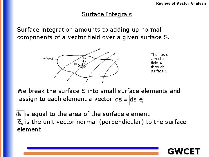 Review of Vector Analysis Surface Integrals Surface integration amounts to adding up normal components