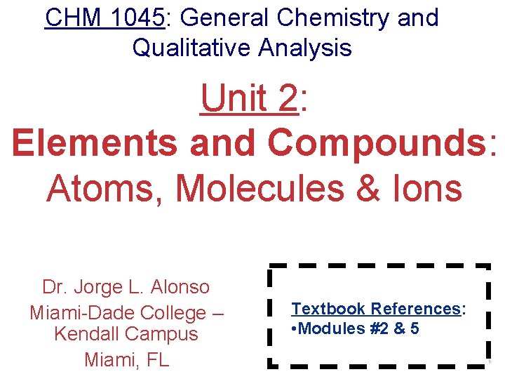 CHM 1045: General Chemistry and Qualitative Analysis Unit 2: Elements and Compounds: Atoms, Molecules