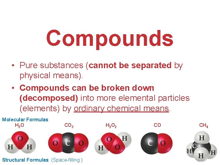Compounds • Pure substances (cannot be separated by physical means). • Compounds can be