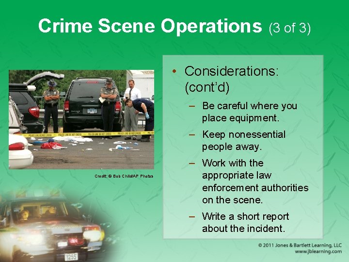Crime Scene Operations (3 of 3) • Considerations: (cont’d) – Be careful where you