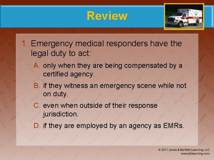 Review 1. Emergency medical responders have the legal duty to act: A. only when