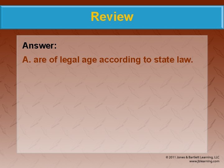 Review Answer: A. are of legal age according to state law. 