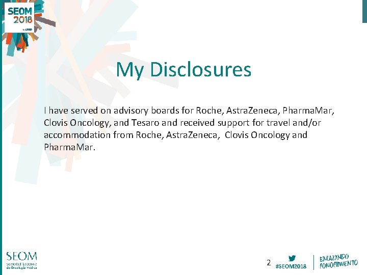 My Disclosures I have served on advisory boards for Roche, Astra. Zeneca, Pharma. Mar,