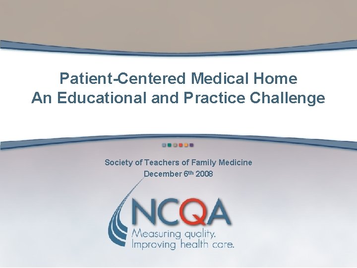 Patient-Centered Medical Home An Educational and Practice Challenge Society of Teachers of Family Medicine