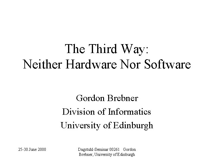 The Third Way: Neither Hardware Nor Software Gordon Brebner Division of Informatics University of