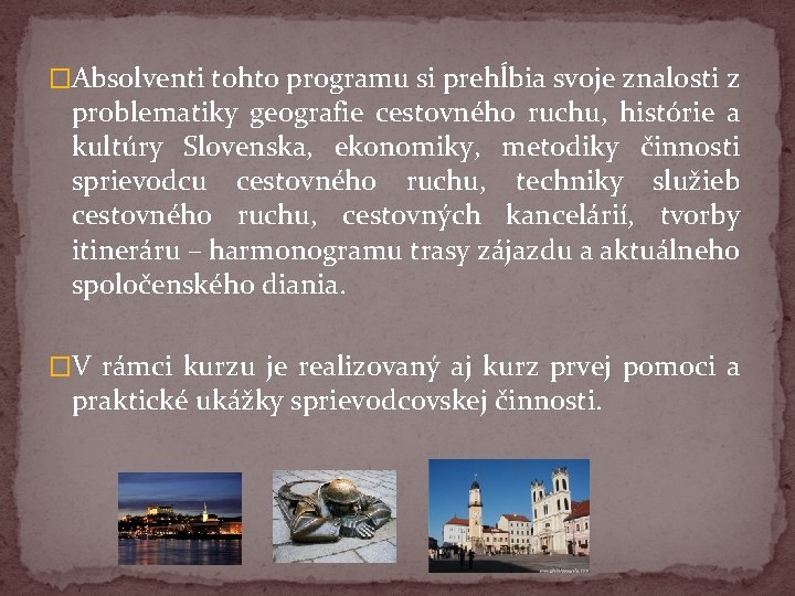 �Absolventi tohto programu si prehĺbia svoje znalosti z problematiky geografie cestovného ruchu, histórie a