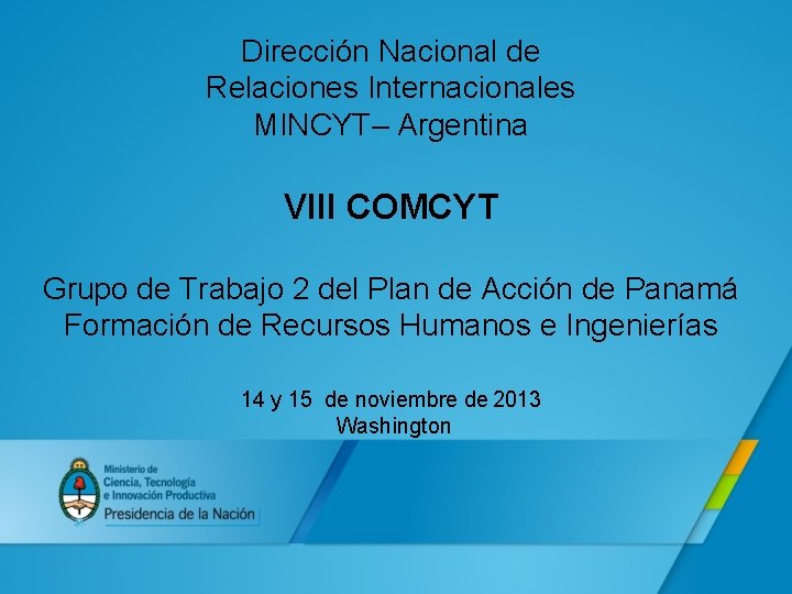 Dirección Nacional de Relaciones Internacionales MINCYT– Argentina VIII COMCYT Grupo de Trabajo 2 del