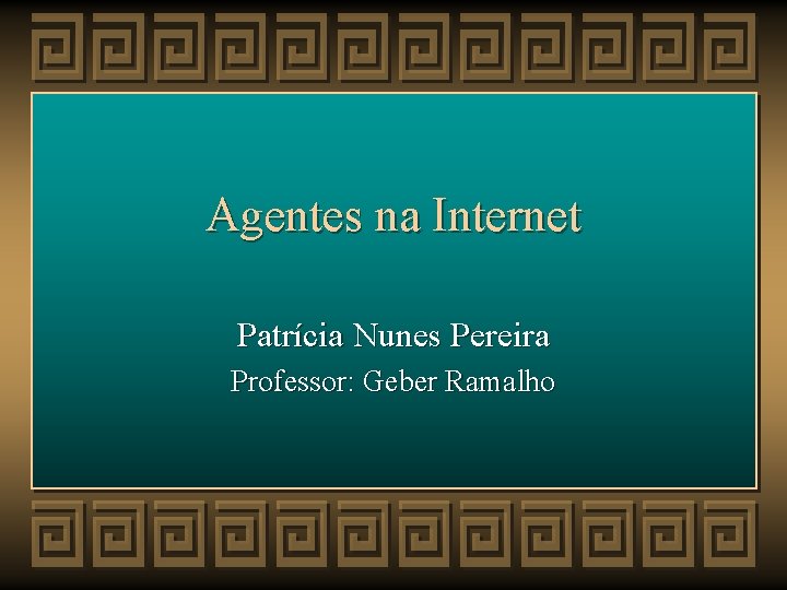 Agentes na Internet Patrícia Nunes Pereira Professor: Geber Ramalho 