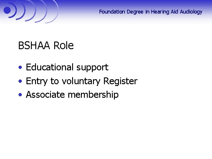 Foundation Degree in Hearing Aid Audiology BSHAA Role • Educational support • Entry to