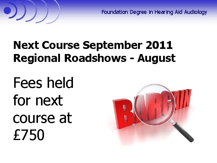 Foundation Degree in Hearing Aid Audiology Next Course September 2011 Regional Roadshows - August