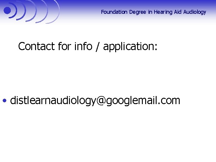 Foundation Degree in Hearing Aid Audiology Contact for info / application: • distlearnaudiology@googlemail. com