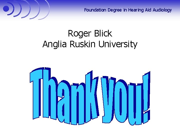 Foundation Degree in Hearing Aid Audiology Roger Blick Anglia Ruskin University 