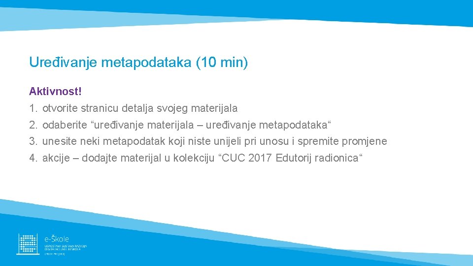 Uređivanje metapodataka (10 min) Aktivnost! 1. otvorite stranicu detalja svojeg materijala 2. odaberite “uređivanje