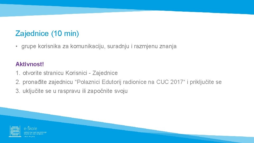 Zajednice (10 min) • grupe korisnika za komunikaciju, suradnju i razmjenu znanja Aktivnost! 1.