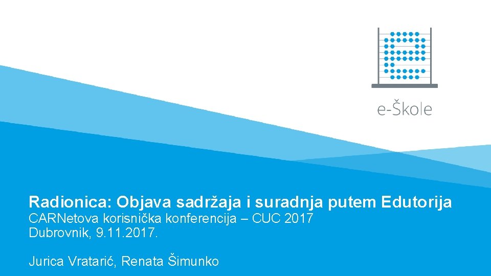 Radionica: Objava sadržaja i suradnja putem Edutorija CARNetova korisnička konferencija – CUC 2017 Dubrovnik,