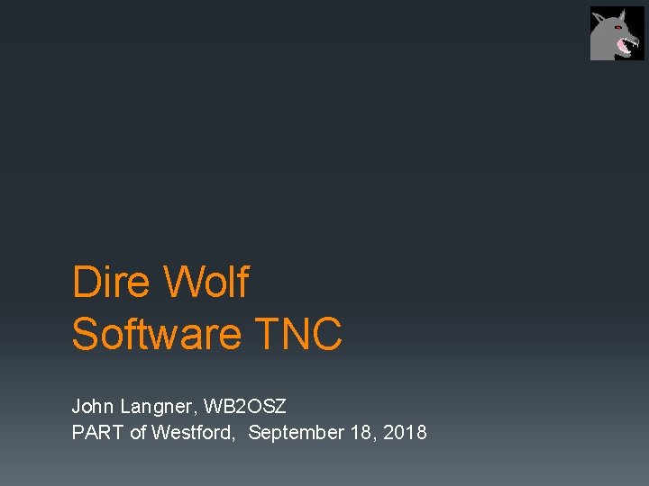Dire Wolf Software TNC John Langner, WB 2 OSZ PART of Westford, September 18,